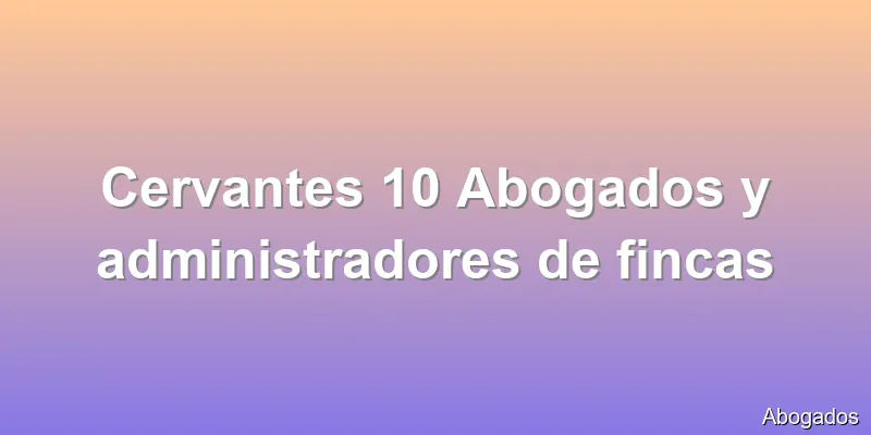 Cervantes 10 Abogados y administradores de fincas