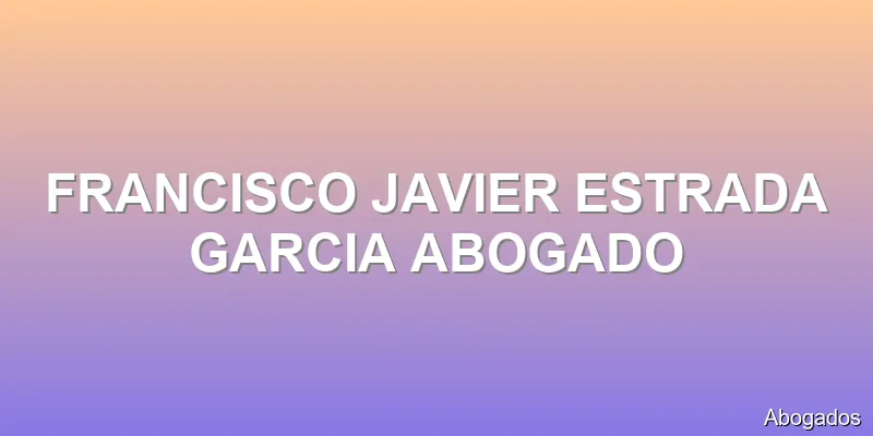 FRANCISCO JAVIER ESTRADA GARCIA ABOGADO