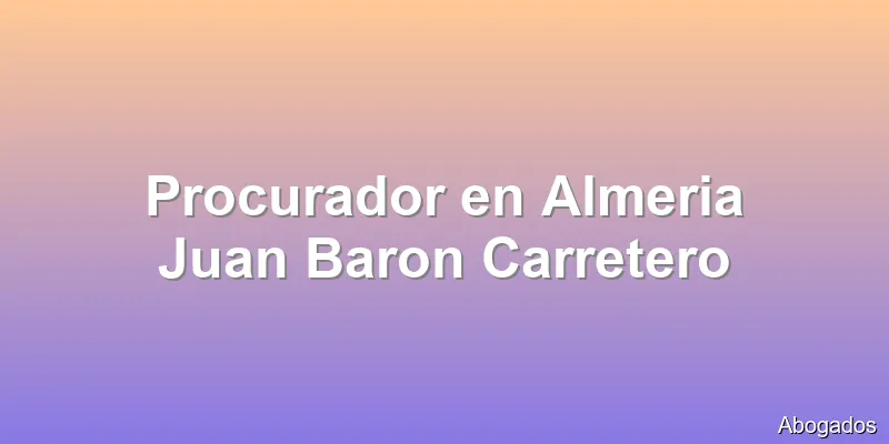 Procurador en Almeria Juan Baron Carretero