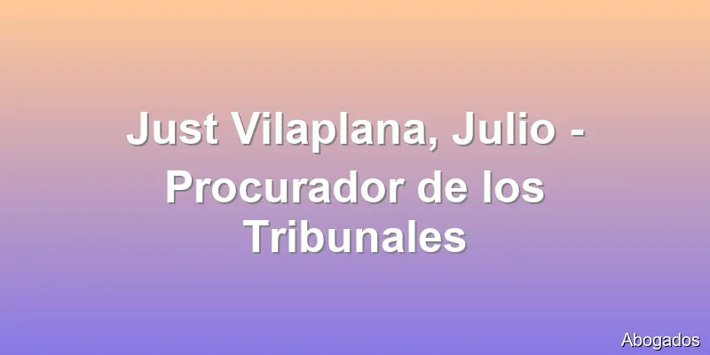 Just Vilaplana, Julio - Procurador de los Tribunales