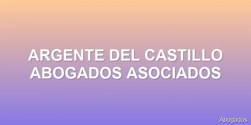 ARGENTE DEL CASTILLO ABOGADOS ASOCIADOS