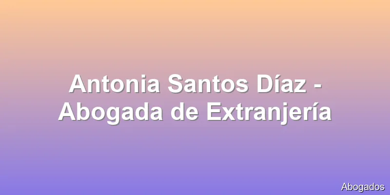 Antonia Santos Díaz - Abogada de Extranjería