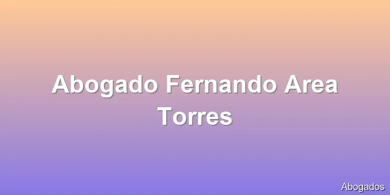 Abogado Fernando Area Torres