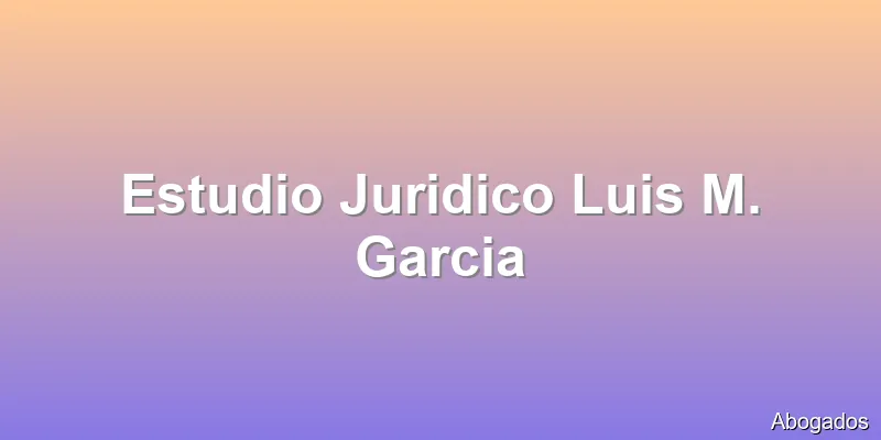 Estudio Juridico Luis M. Garcia