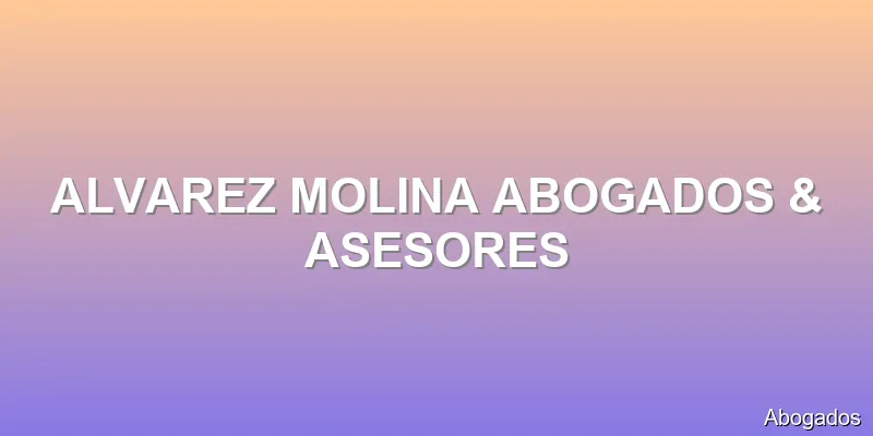 ALVAREZ MOLINA ABOGADOS & ASESORES