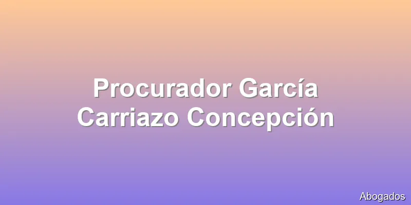 Procurador García Carriazo Concepción