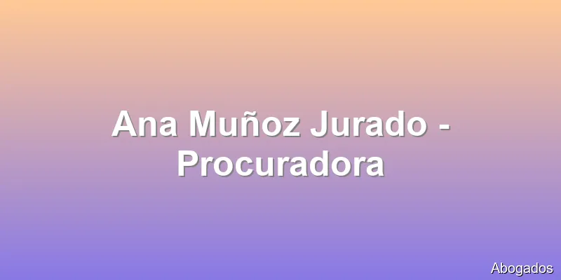 Ana Muñoz Jurado - Procuradora