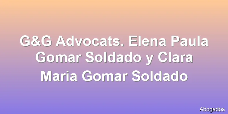 G&G Advocats. Elena Paula Gomar Soldado y Clara Maria Gomar Soldado