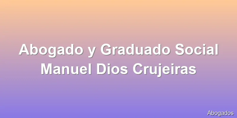 Abogado y Graduado Social Manuel Dios Crujeiras