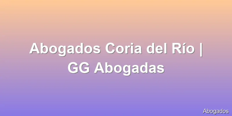 Abogados Coria del Río | GG Abogadas