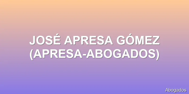 JOSÉ APRESA GÓMEZ (APRESA-ABOGADOS)