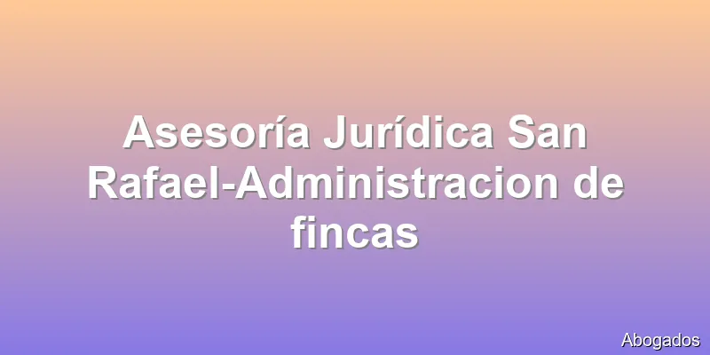 Asesoría Jurídica San Rafael-Administracion de fincas