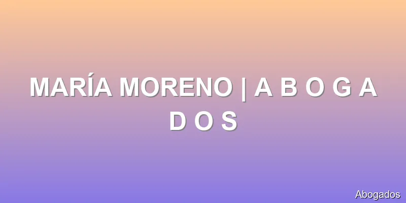 MARÍA MORENO | A B O G A D O S