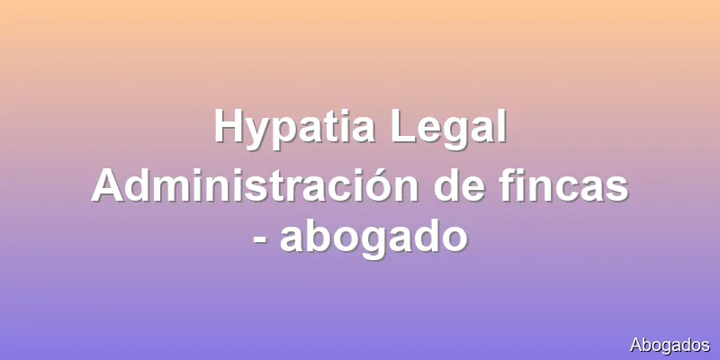 Hypatia Legal Administración de fincas - abogado