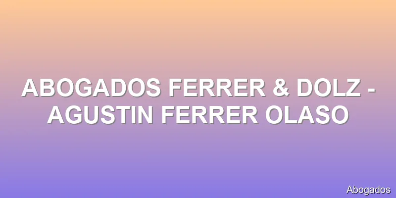 ABOGADOS FERRER & DOLZ - AGUSTIN FERRER OLASO