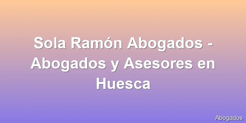 Sola Ramón Abogados - Abogados y Asesores en Huesca