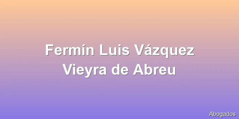 Fermín Luis Vázquez Vieyra de Abreu