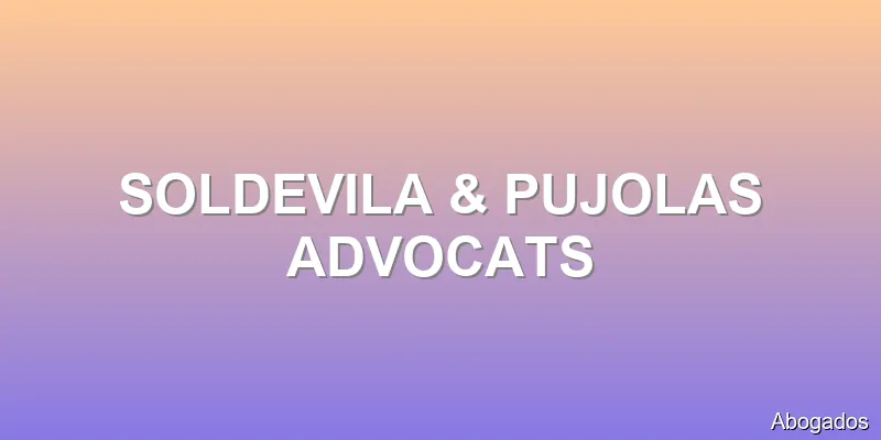SOLDEVILA & PUJOLAS ADVOCATS