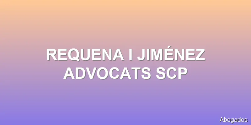 REQUENA I JIMÉNEZ ADVOCATS SCP