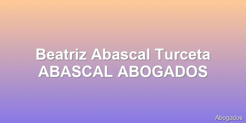 Beatriz Abascal Turceta ABASCAL ABOGADOS