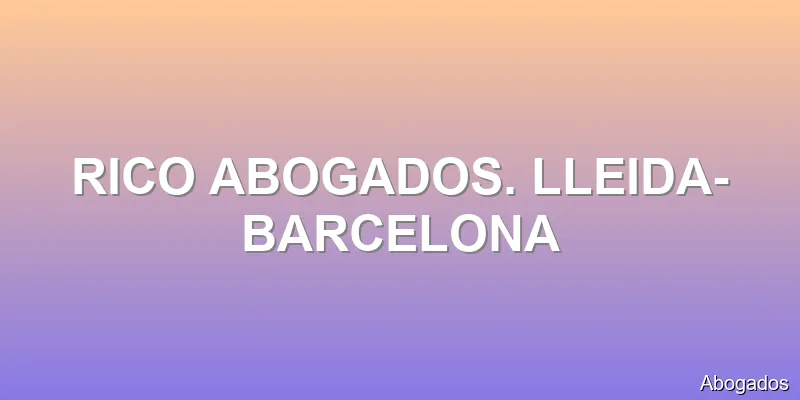 RICO ABOGADOS. LLEIDA-BARCELONA