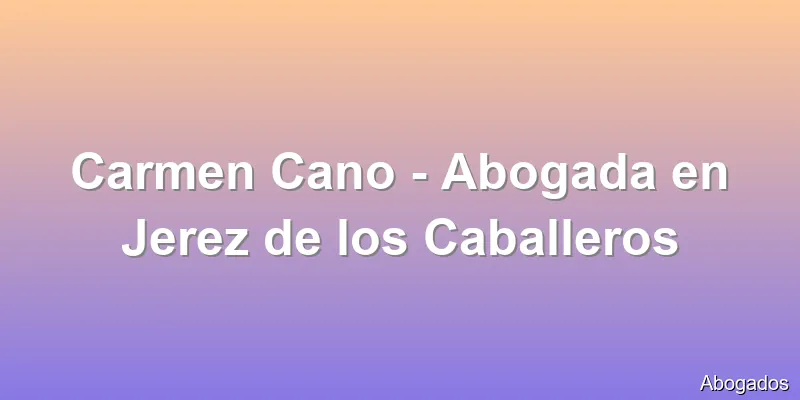 Carmen Cano - Abogada en Jerez de los Caballeros