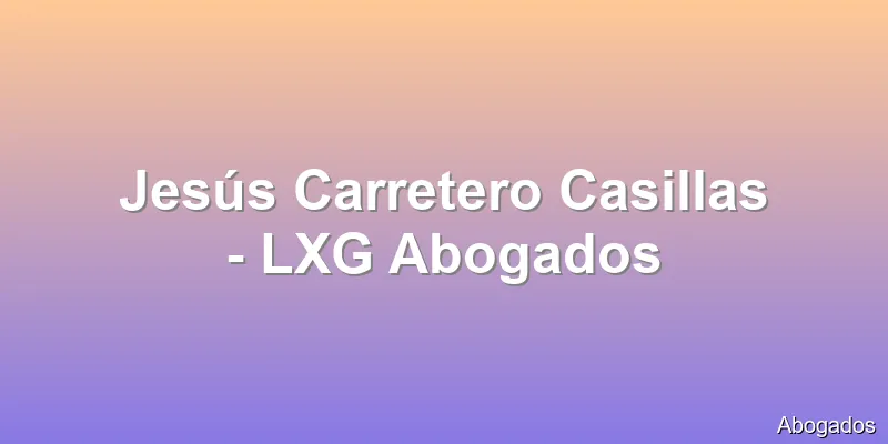 Jesús Carretero Casillas - LXG Abogados