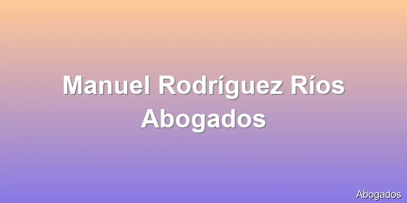 Manuel Rodríguez Ríos Abogados