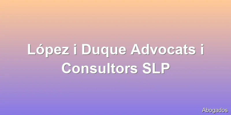 López i Duque Advocats i Consultors SLP