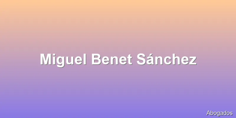 Miguel Benet Sánchez