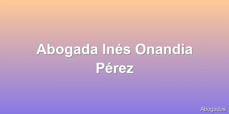 Abogada Inés Onandia Pérez