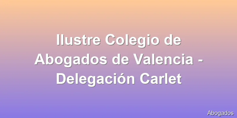 Ilustre Colegio de Abogados de Valencia - Delegación Carlet