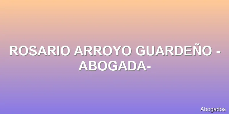 ROSARIO ARROYO GUARDEÑO - ABOGADA-