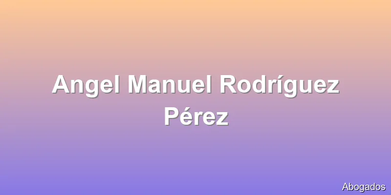 Angel Manuel Rodríguez Pérez