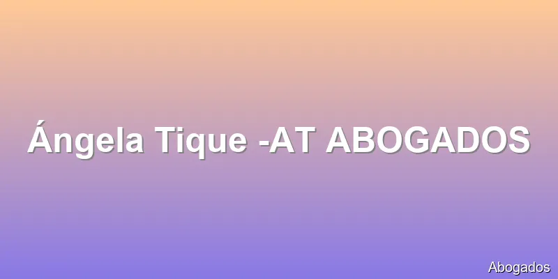 Ángela Tique -AT ABOGADOS