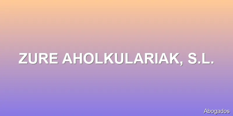 ZURE AHOLKULARIAK, S.L.