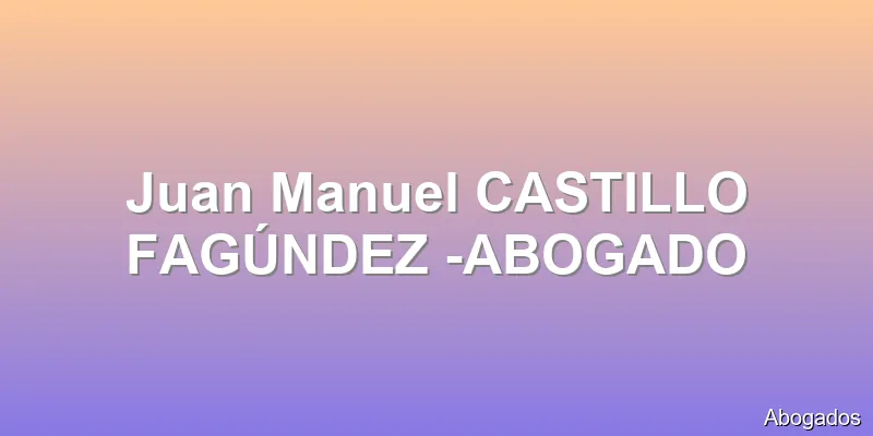 Juan Manuel CASTILLO FAGÚNDEZ -ABOGADO