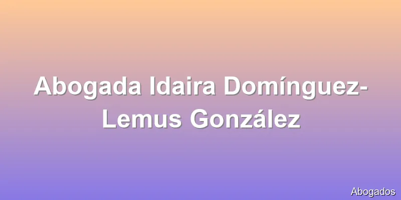 Abogada Idaira Domínguez-Lemus González