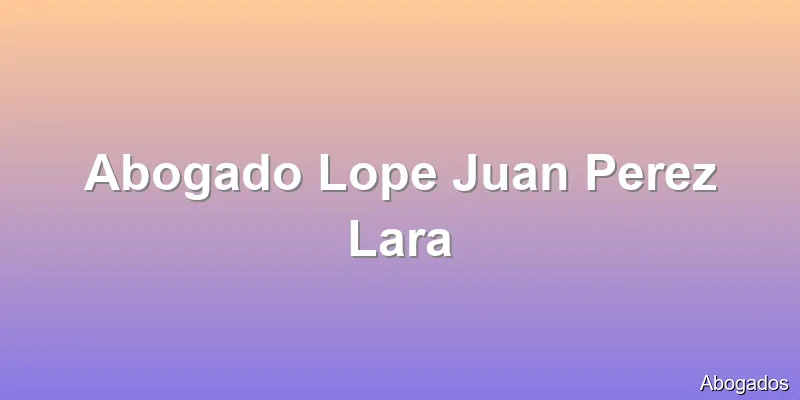 Abogado Lope Juan Perez Lara