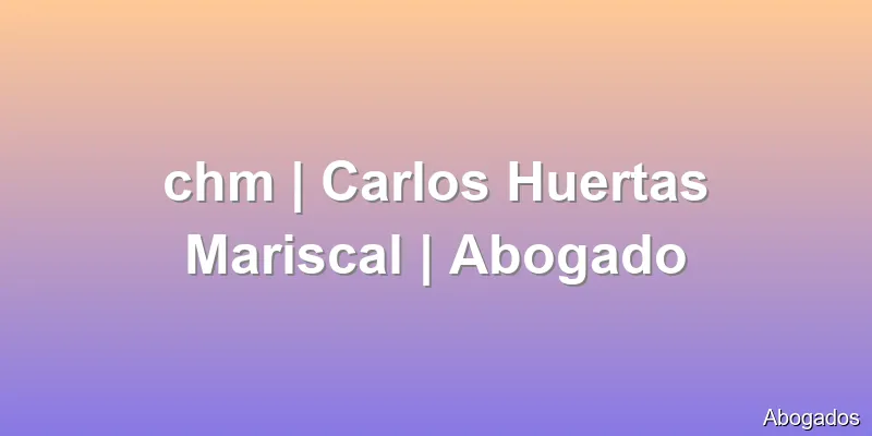 chm | Carlos Huertas Mariscal | Abogado