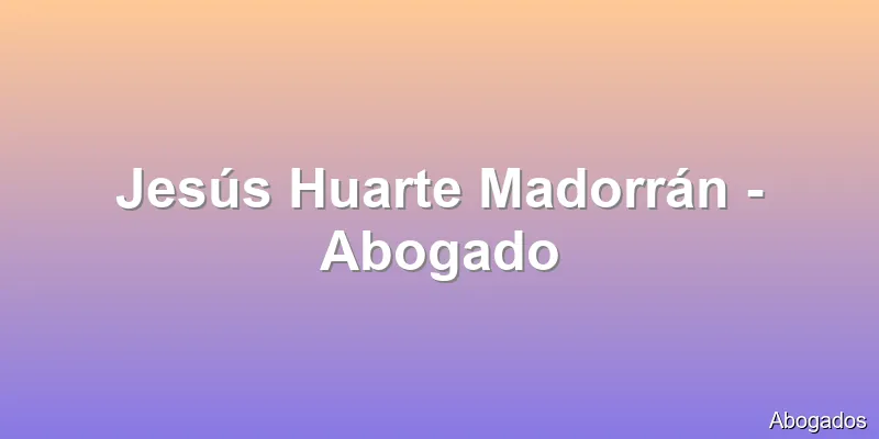 Jesús Huarte Madorrán - Abogado