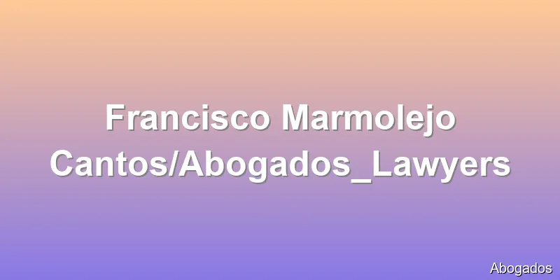 Francisco Marmolejo Cantos/Abogados_Lawyers
