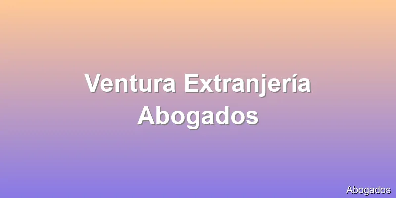 Ventura Extranjería Abogados