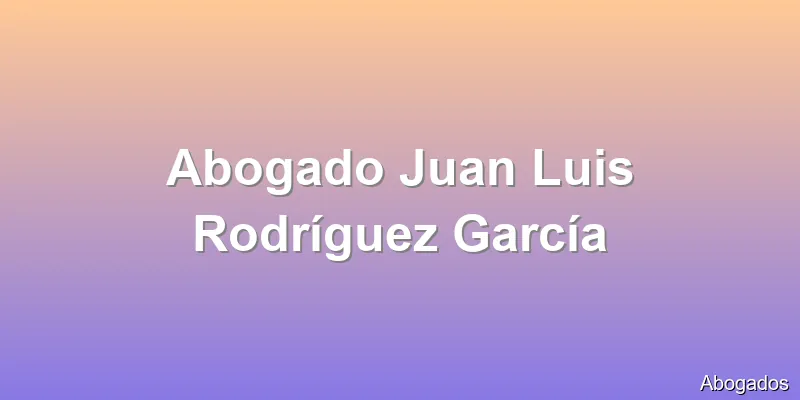 Abogado Juan Luis Rodríguez García