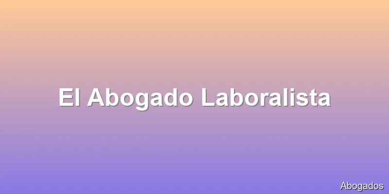 El Abogado Laboralista