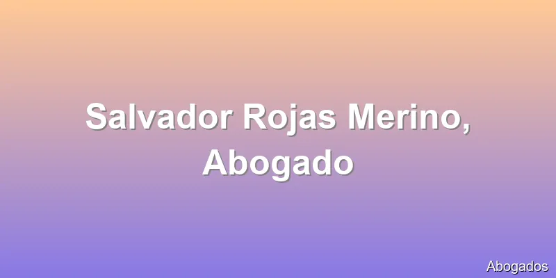 Salvador Rojas Merino, Abogado