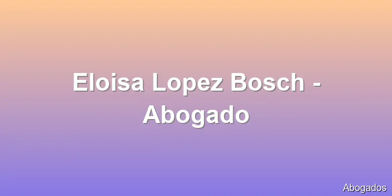 Eloisa Lopez Bosch - Abogado
