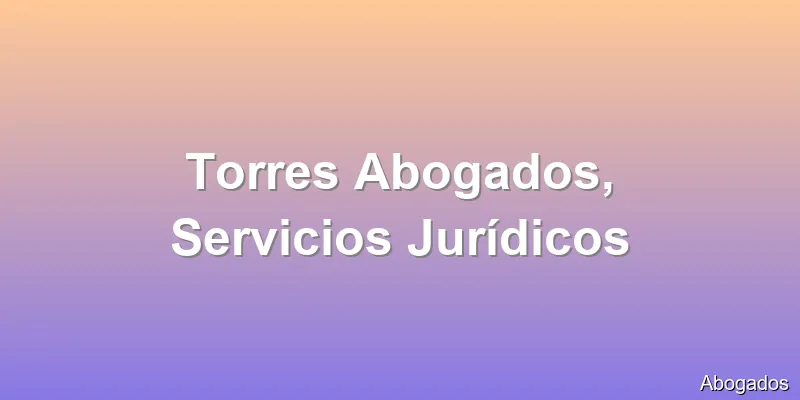 Torres Abogados, Servicios Jurídicos