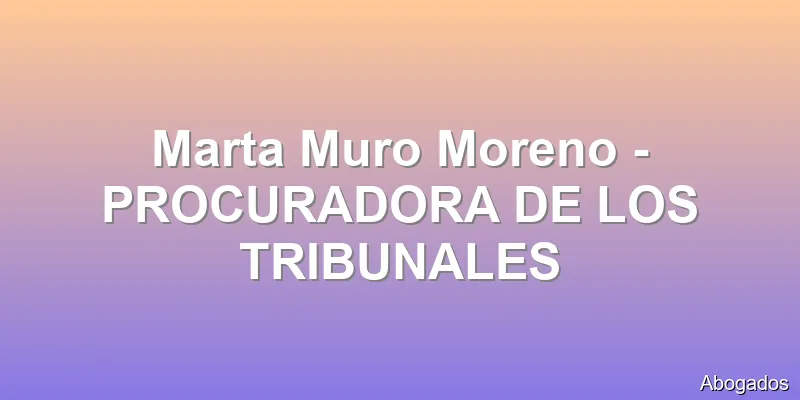 Marta Muro Moreno - PROCURADORA DE LOS TRIBUNALES