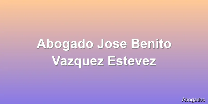 Abogado Jose Benito Vazquez Estevez